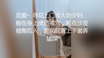 觅爱丶寻花上门操大奶少妇，躺在身上揉奶摸穴，跪在沙发翘臀后入，圆润屁股上下套弄猛操