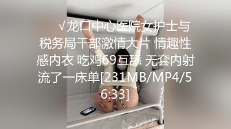 ❤️√龙口中心医院女护士与税务局干部激情大片 情趣性感内衣 吃鸡69互舔 无套内射流了一床单[231MB/MP4/56:33]