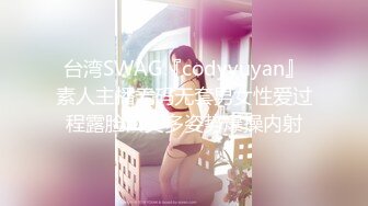 台湾SWAG『codyyuyan』素人主播无码无套男女性爱过程露脸口交多姿势爆操内射