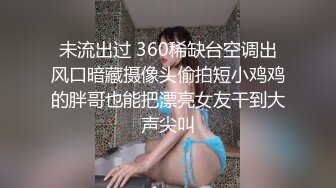 未流出过 360稀缺台空调出风口暗藏摄像头偷拍短小鸡鸡的胖哥也能把漂亮女友干到大声尖叫