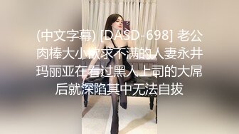 (中文字幕) [DASD-698] 老公肉棒大小欲求不满的人妻永井玛丽亚在看过黑人上司的大屌后就深陷其中无法自拔