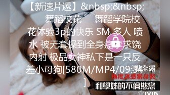 【新速片遞】&nbsp;&nbsp; ❤️舞蹈校花❤️舞蹈学院校花体验3p的快乐 SM 多人 喷水 被无套操到全身痉挛求饶内射 极品女神私下是一只反差小母狗[580M/MP4/09:54]