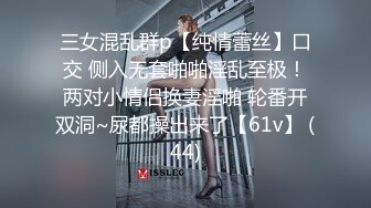 三女混乱群p【纯情蕾丝】口交 侧入无套啪啪淫乱至极！两对小情侣换妻淫啪 轮番开双洞~尿都操出来了【61v】 (44)