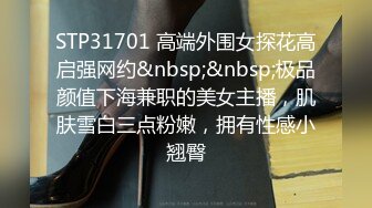 STP31701 高端外围女探花高启强网约&nbsp;&nbsp;极品颜值下海兼职的美女主播，肌肤雪白三点粉嫩，拥有性感小翘臀