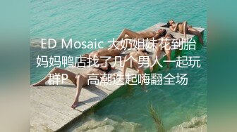 ED Mosaic 大奶姐妹花到胎妈妈鸭店找了几个男人一起玩群P❤️高潮迭起嗨翻全场