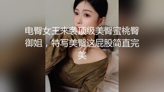 电臀女王来袭顶级美臀蜜桃臀御姐，特写美臀这屁股简直完美