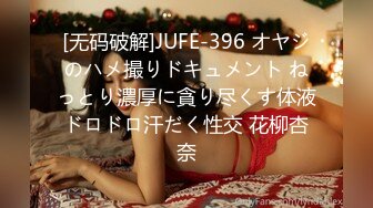 [无码破解]JUFE-396 オヤジのハメ撮りドキュメント ねっとり濃厚に貪り尽くす体液ドロドロ汗だく性交 花柳杏奈