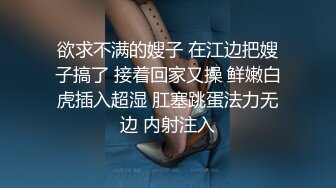 欲求不满的嫂子 在江边把嫂子搞了 接着回家又操 鲜嫩白虎插入超湿 肛塞跳蛋法力无边 内射注入