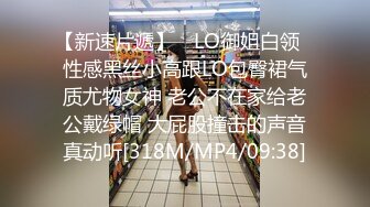 【新速片遞】 ✅LO御姐白领✅性感黑丝小高跟LO包臀裙气质尤物女神 老公不在家给老公戴绿帽 大屁股撞击的声音真动听[318M/MP4/09:38]