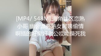 [MP4/ 548M] 海角社区恋熟小哥 幽会漂亮熟女阿姨偷情啊插的好爽好老公哎呦操死我