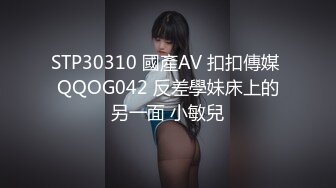 STP30310 國產AV 扣扣傳媒 QQOG042 反差學妹床上的另一面 小敏兒