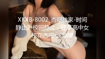 XKXB-8002_杏吧独家-时间静止2-校园静止，狂草高中女校花杏吧-沈娜娜