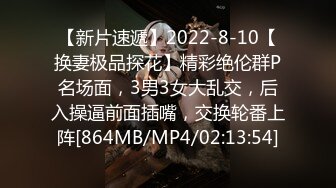 【新片速遞】2022-8-10【换妻极品探花】精彩绝伦群P名场面，3男3女大乱交，后入操逼前面插嘴，交换轮番上阵[864MB/MP4/02:13:54]