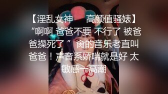 【淫乱女神❤️高颜值骚婊】“啊啊 爸爸不要 不行了 被爸爸操死了 ”肏的音乐老直叫爸爸！声音系娇喘就是好 太敏感一高潮