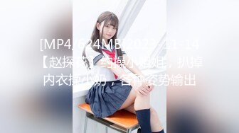 [MP4/624MB]2023-11-14【赵探花】约操小姐姐，扒掉内衣揉小奶，各种姿势输出