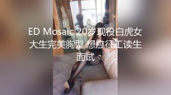 ED Mosaic 20岁现役白虎女大生完美胸型 想应征工读生面试