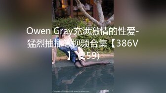 Owen Gray充满激情的性爱-猛烈抽插等视频合集【386V】 (259)