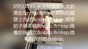 STP23783 长发飘飘新人大奶美女&nbsp;&nbsp;妖娆抚媚穿上肉丝&nbsp;&nbsp;揉捏奶子很柔软&nbsp;&nbsp;隔着丝袜摸穴&nbsp;&nbsp;微毛粉穴超肥&nbsp;