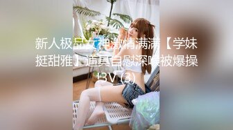 新人极品女神激情满满【学妹挺甜雅】道具自慰深喉被爆操!3V (3)