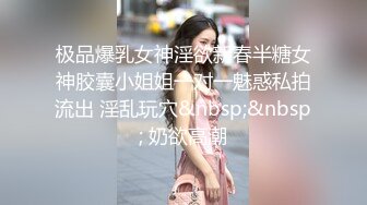 极品爆乳女神淫欲新春半糖女神胶囊小姐姐一对一魅惑私拍流出 淫乱玩穴&nbsp;&nbsp; 奶欲高潮