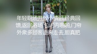 年轻职场开放小情侣,经典回馈,返回浴场,包间内啪啪,门帘外衆多顾客走来走去,胆真肥