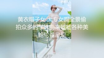 黄衣帽子女 大专女厕全景偷拍众多的学妹前来嘘嘘各种美鲍轮番呈现