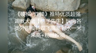 被封退圈推特SM调教大佬【所有者bai】黄金圣水穿刺扩张极度羞辱拿捏各种反差贱奴 完整全套