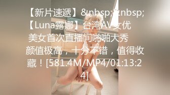 【新片速遞】&nbsp;&nbsp;【Luna露娜】台湾AV女优❤️美女首次直播间啪啪大秀❤️颜值极高，十分不错，值得收藏！[581.4M/MP4/01:13:24]