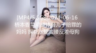 [MP4/5.5GB]2024-06-16 桥本香菜用身体替儿子赔罪的妈妈 探花水蛇蛮腰反差母狗