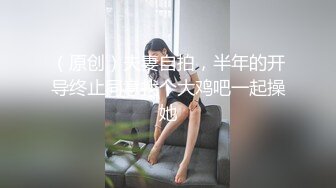 【新片速遞】&nbsp;&nbsp;剧情妹妹生病发烧，迷迷糊糊，偷偷摸进房间操逼，扒掉内裤白虎嫩穴，骑脸插小嘴，张开双腿干嫩穴[2.04G/MP4/03:00:55]