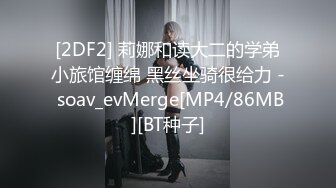 [2DF2] 莉娜和读大二的学弟小旅馆缠绵 黑丝坐骑很给力 - soav_evMerge[MP4/86MB][BT种子]