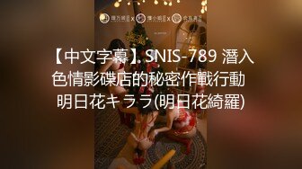 【中文字幕】SNIS-789 潛入色情影碟店的秘密作戰行動 明日花キララ(明日花綺羅)