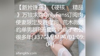 【新片速遞】《硬核㊙️精品》万狼求购OnlyFans订阅肉便妻限定反差母狗❤荒木薇邀约单男群P无套内射绿了老公很多年[3370M/MP4/01:09:04]