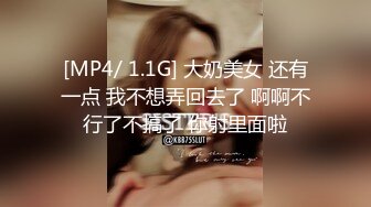 [MP4/ 1.1G] 大奶美女 还有一点 我不想弄回去了 啊啊不行了不搞了 你射里面啦