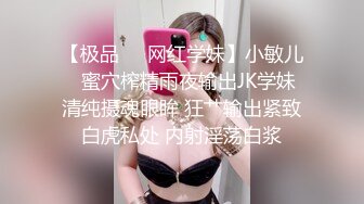 【极品??美少女】奶兔? 淫奴学生妹母狗的养成 鲜嫩白虎小穴无敌粉 校花都是反差奴 肛塞滴蜡 这嫩穴才叫享受[MP4/463MB]