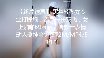 【新片速遞】 黑丝轻熟女专业打嘴炮，霸气哥哥双飞，女上啪啪69互玩，传教士表情动人倒挂金钩[972M/MP4/53:10]