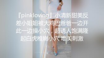 『pinkloving』小清新甜美反差小姐姐被大鸡巴爸爸一边开此一边操小穴，超诱人饱满隆起白虎稚嫩小穴 唯美刺激