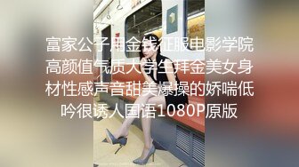 富家公子用金钱征服电影学院高颜值气质大学生拜金美女身材性感声音甜美爆操的娇喘低吟很诱人国语1080P原版