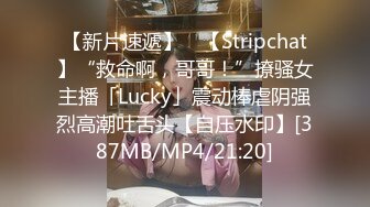 【新片速遞】 ✨【Stripchat】“救命啊，哥哥！”撩骚女主播「Lucky」震动棒虐阴强烈高潮吐舌头【自压水印】[387MB/MP4/21:20]