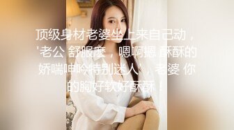 顶级身材老婆坐上来自己动，'老公 舒服麽，嗯啊摁 酥酥的娇喘呻吟特别迷人'，老婆 你的胸好软好酥酥！