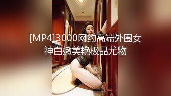 [MP4]3000网约高端外围女神白嫩美艳极品尤物