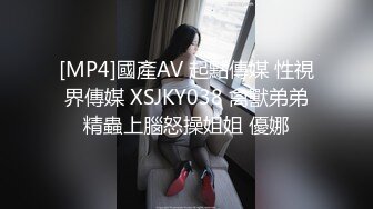 [MP4]國產AV 起點傳媒 性視界傳媒 XSJKY038 禽獸弟弟精蟲上腦怒操姐姐 優娜