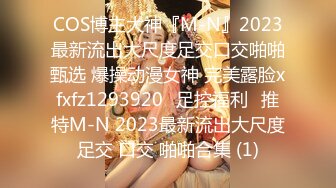 COS博主大神『M-N』2023最新流出大尺度足交口交啪啪甄选 爆操动漫女神 完美露脸xfxfz1293920ஐ足控福利ஐ推特M-N 2023最新流出大尺度足交 口交 啪啪合集 (1)