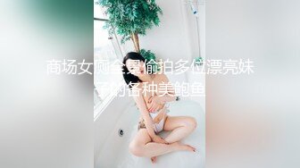 商场女厕全景偷拍多位漂亮妹子的各种美鲍鱼