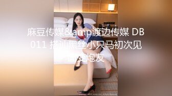 麻豆传媒&amp渡边传媒 DB011 搭讪黑丝小只马初次见面变炮友