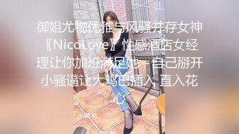 御姐尤物优雅与风骚并存女神〖NicoLove〗性感酒店女经理让你加班满足她，自己掰开小骚逼让大鸡巴插入 直入花心