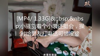 [MP4/ 1.33G]&nbsp;&nbsp;小骚货着个小表还挺会，操时给男友打电话可惜没接