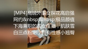 [MP4]高端外围女探花高启强网约&nbsp;&nbsp;极品颜值下海兼职的美女主播，肌肤雪白三点粉嫩，拥有性感小翘臀