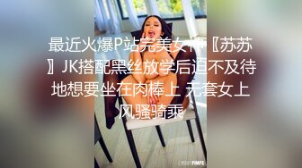 寻花偷拍-男主重金约炮极品九头身蜜臀长腿瑜伽女神…