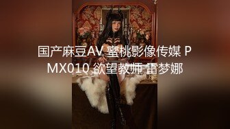 国产麻豆AV 蜜桃影像传媒 PMX010 欲望教师 雷梦娜